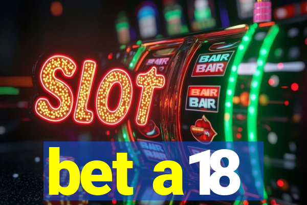 bet a18